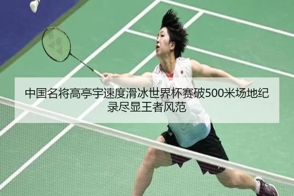 中国名将高亭宇速度滑冰世界杯赛破500米场地纪录尽显王者风范